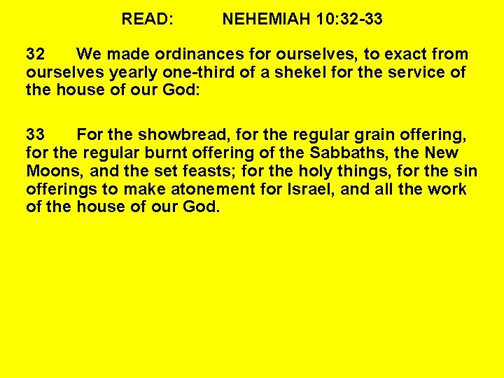 READ: NEHEMIAH 10: 32 -33 32 We made ordinances for ourselves, to exact from