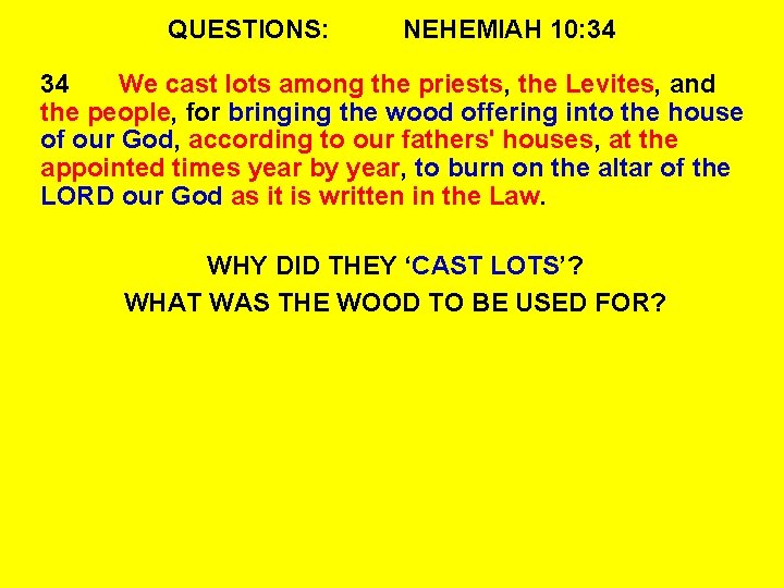 QUESTIONS: NEHEMIAH 10: 34 34 We cast lots among the priests, the Levites, and