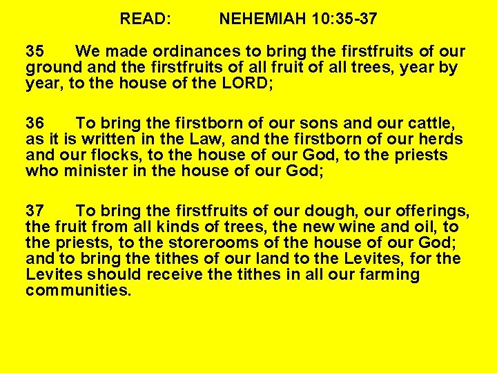 READ: NEHEMIAH 10: 35 -37 35 We made ordinances to bring the firstfruits of
