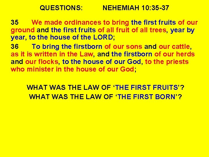 QUESTIONS: NEHEMIAH 10: 35 -37 35 We made ordinances to bring the first fruits