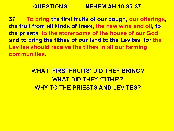 QUESTIONS: NEHEMIAH 10: 35 -37 37 To bring the first fruits of our dough,