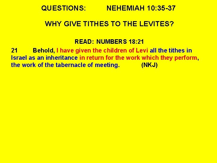 QUESTIONS: NEHEMIAH 10: 35 -37 WHY GIVE TITHES TO THE LEVITES? READ: NUMBERS 18: