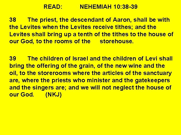 READ: NEHEMIAH 10: 38 -39 38 The priest, the descendant of Aaron, shall be