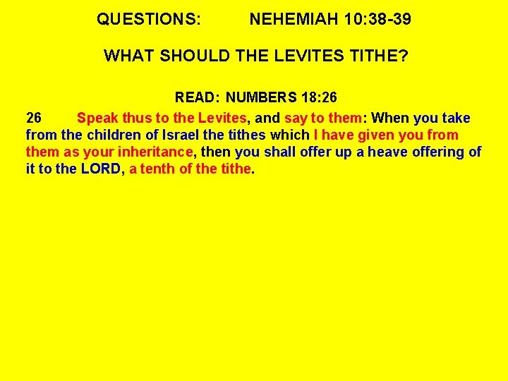 QUESTIONS: NEHEMIAH 10: 38 -39 WHAT SHOULD THE LEVITES TITHE? READ: NUMBERS 18: 26