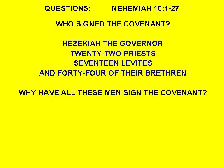 QUESTIONS: NEHEMIAH 10: 1 -27 WHO SIGNED THE COVENANT? HEZEKIAH THE GOVERNOR TWENTY-TWO PRIESTS