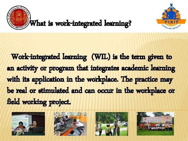 What is work-integrated learning? Work-integrated learning (WIL) is the term given to an activity