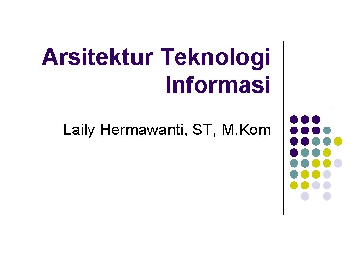 Arsitektur Teknologi Informasi Laily Hermawanti, ST, M. Kom 