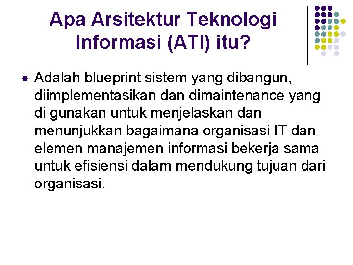 Apa Arsitektur Teknologi Informasi (ATI) itu? l Adalah blueprint sistem yang dibangun, diimplementasikan dimaintenance