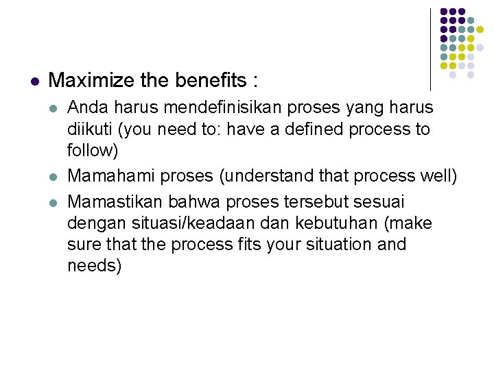 l Maximize the benefits : l l l Anda harus mendefinisikan proses yang harus