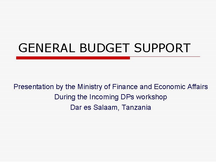 GENERAL BUDGET SUPPORT Presentation by the Ministry of Finance and Economic Affairs During the
