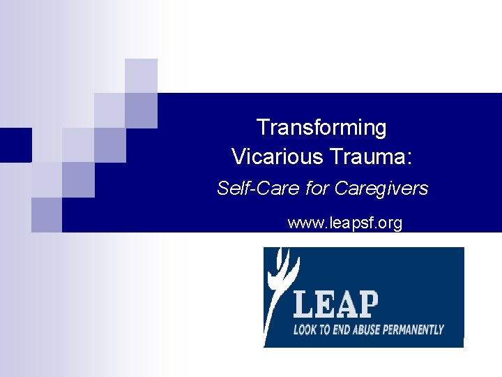 Transforming Vicarious Trauma: Self-Care for Caregivers www. leapsf. org 