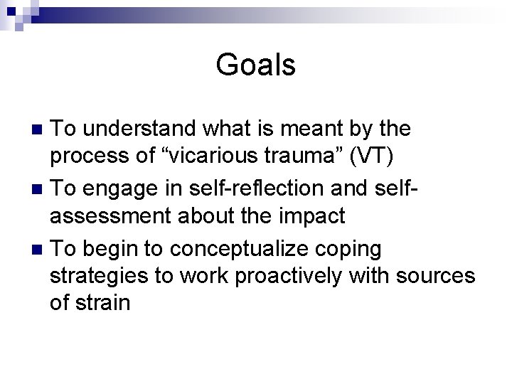 Goals To understand what is meant by the process of “vicarious trauma” (VT) n