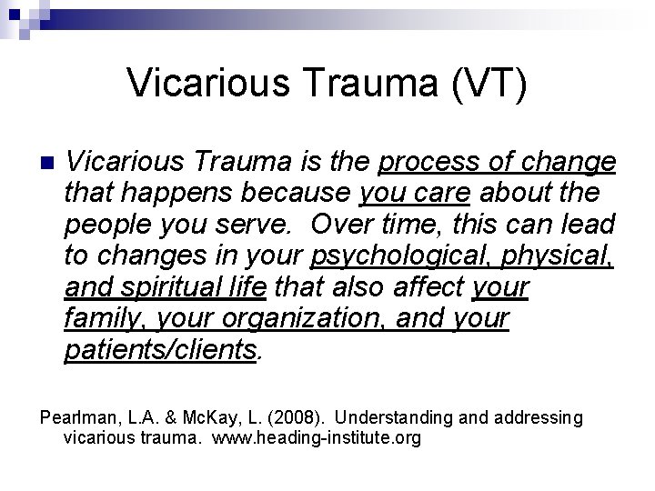 Vicarious Trauma (VT) n Vicarious Trauma is the process of change that happens because