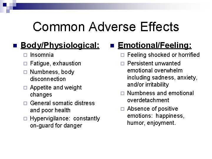 Common Adverse Effects n Body/Physiological: ¨ ¨ ¨ Insomnia Fatigue, exhaustion Numbness, body disconnection