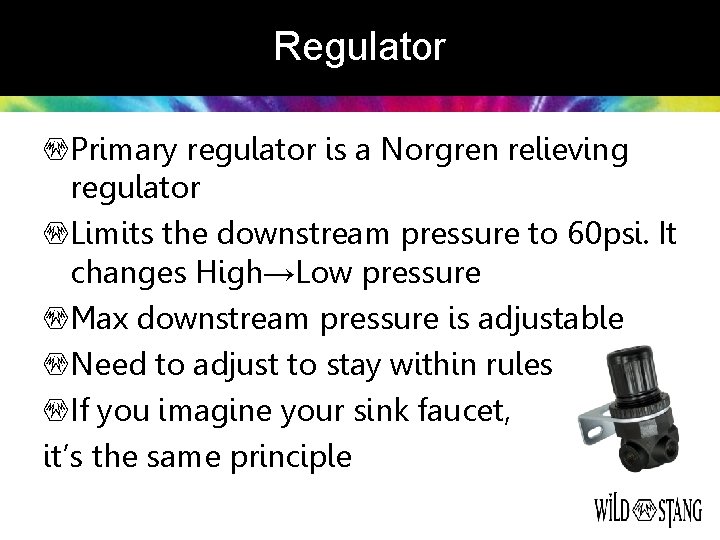 Regulator Primary regulator is a Norgren relieving regulator Limits the downstream pressure to 60