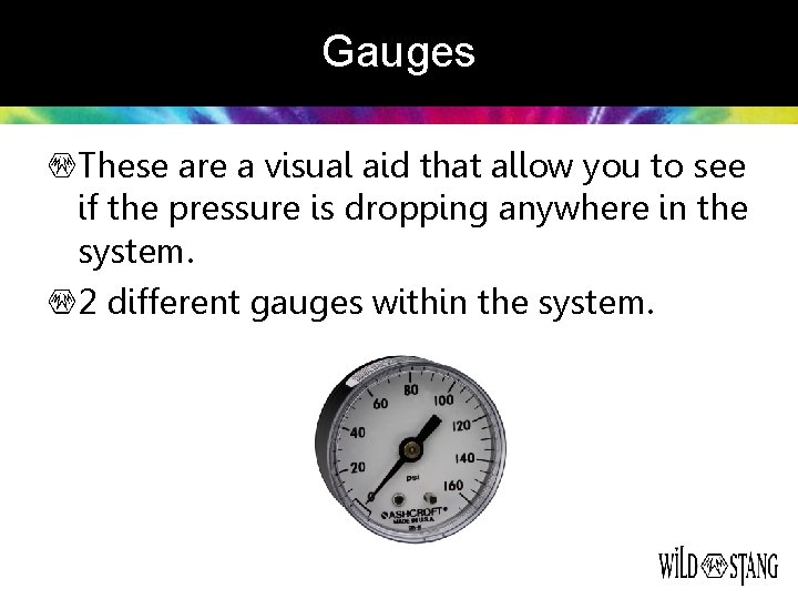 Gauges These are a visual aid that allow you to see if the pressure