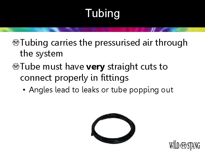 Tubing carries the pressurised air through the system Tube must have very straight cuts