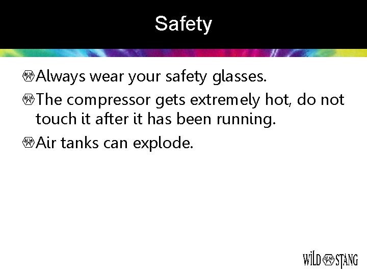 Safety Always wear your safety glasses. The compressor gets extremely hot, do not touch