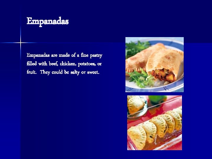 Empanadas are made of a fine pastry filled with beef, chicken, potatoes, or fruit.