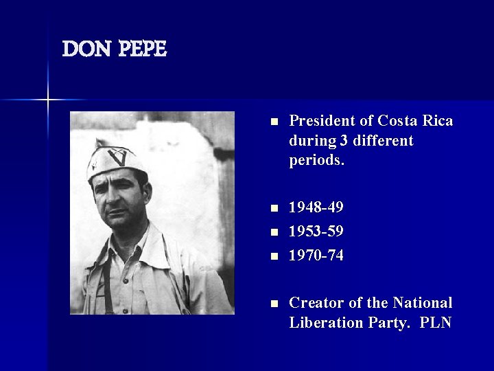 DON PEPE n President of Costa Rica during 3 different periods. n 1948 -49