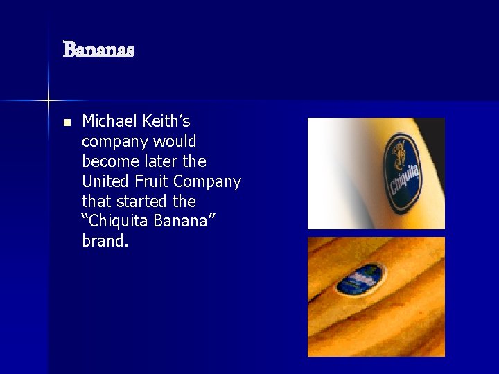 Bananas n Michael Keith’s company would become later the United Fruit Company that started