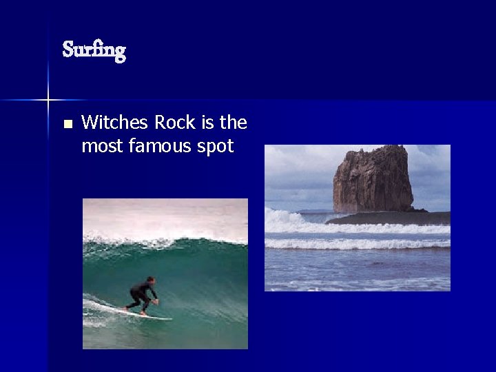 Surfing n Witches Rock is the most famous spot 