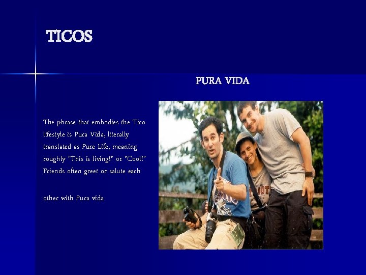 TICOS PURA VIDA The phrase that embodies the Tico lifestyle is Pura Vida, literally