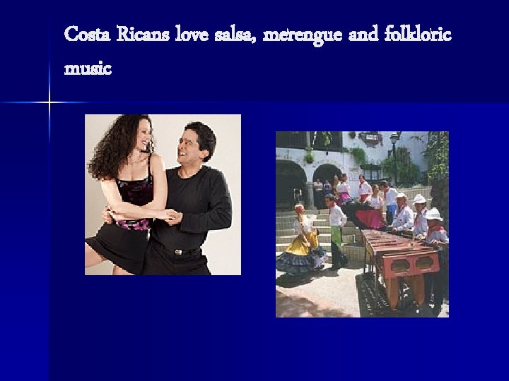 Costa Ricans love salsa, merengue and folkloric music 