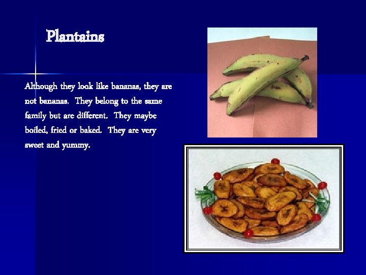 Plantains Although they look like bananas, they are not bananas. They belong to the