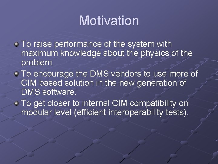 Motivation To raise performance of the system with maximum knowledge about the physics of