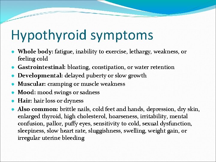 Hypothyroid symptoms ● Whole body: fatigue, inability to exercise, lethargy, weakness, or feeling cold