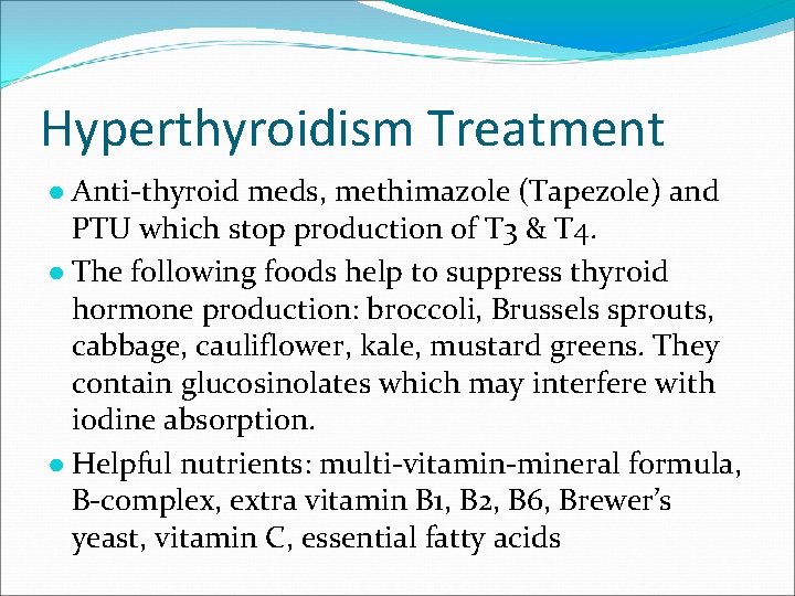 Hyperthyroidism Treatment ● Anti-thyroid meds, methimazole (Tapezole) and PTU which stop production of T