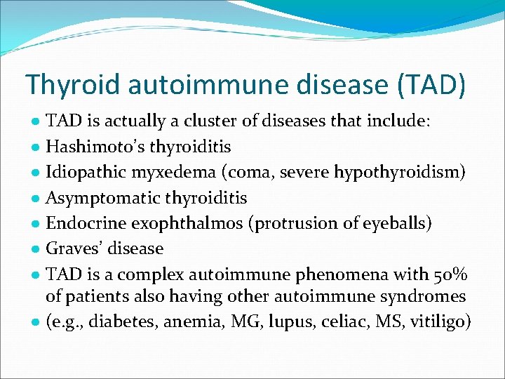 Thyroid autoimmune disease (TAD) ● TAD is actually a cluster of diseases that include:
