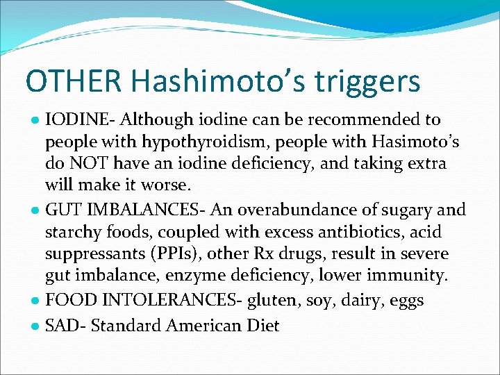 OTHER Hashimoto’s triggers ● IODINE- Although iodine can be recommended to people with hypothyroidism,