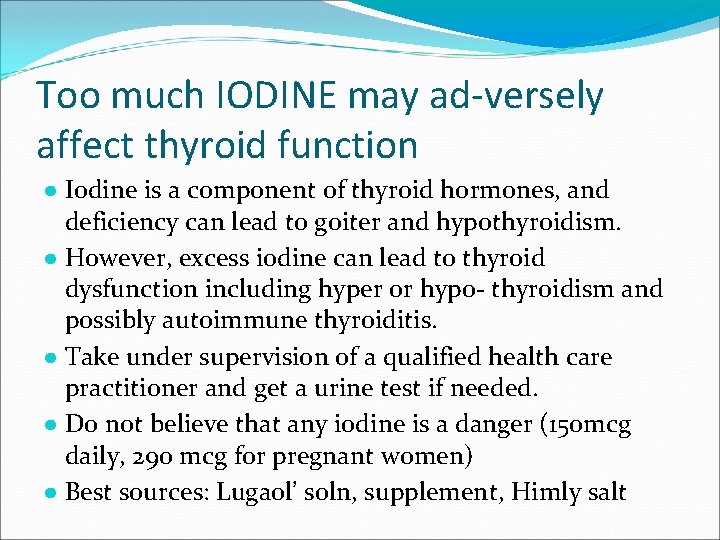 Too much IODINE may ad-versely affect thyroid function ● Iodine is a component of