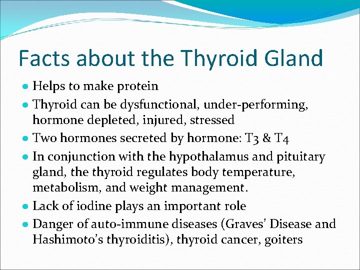 Facts about the Thyroid Gland ● Helps to make protein ● Thyroid can be