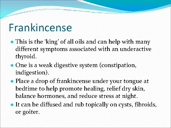 Frankincense ● This is the ‘king’ of all oils and can help with many