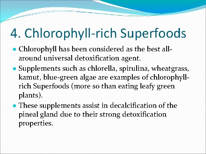 4. Chlorophyll-rich Superfoods ● Chlorophyll has been considered as the best allaround universal detoxification