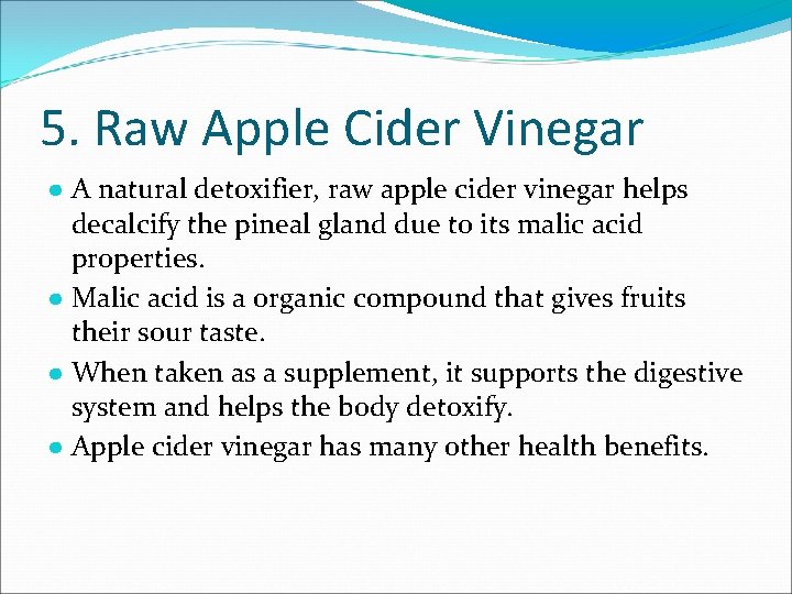 5. Raw Apple Cider Vinegar ● A natural detoxifier, raw apple cider vinegar helps