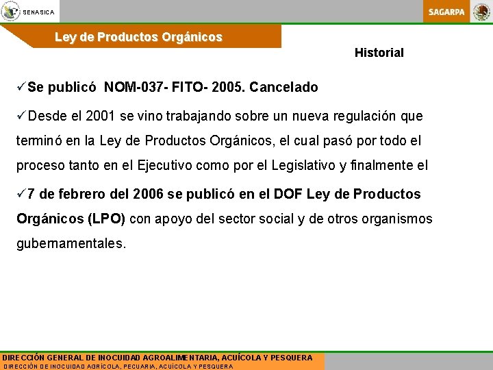 SENASICA Ley de Productos Orgánicos Historial üSe publicó NOM-037 - FITO- 2005. Cancelado üDesde