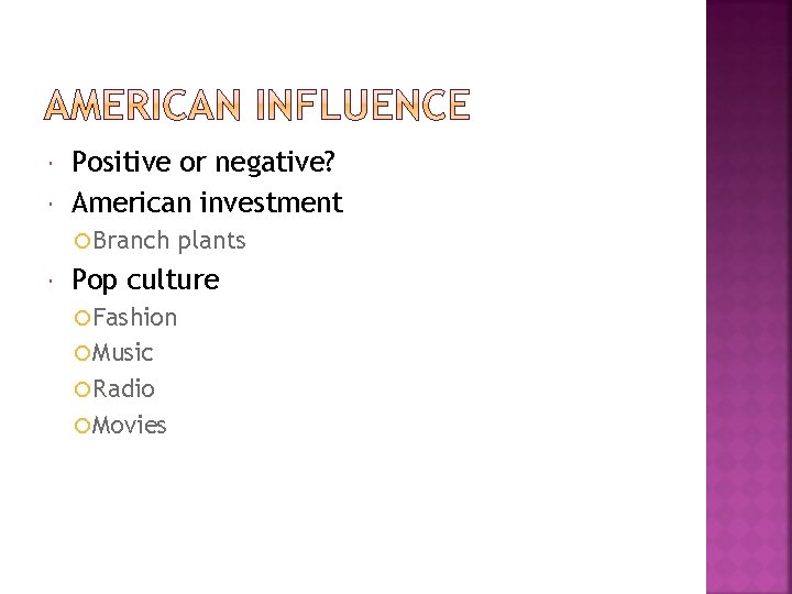  Positive or negative? American investment Branch plants Pop culture Fashion Music Radio Movies