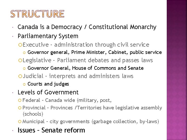  Canada is a Democracy / Constitutional Monarchy Parliamentary System Executive – administration through