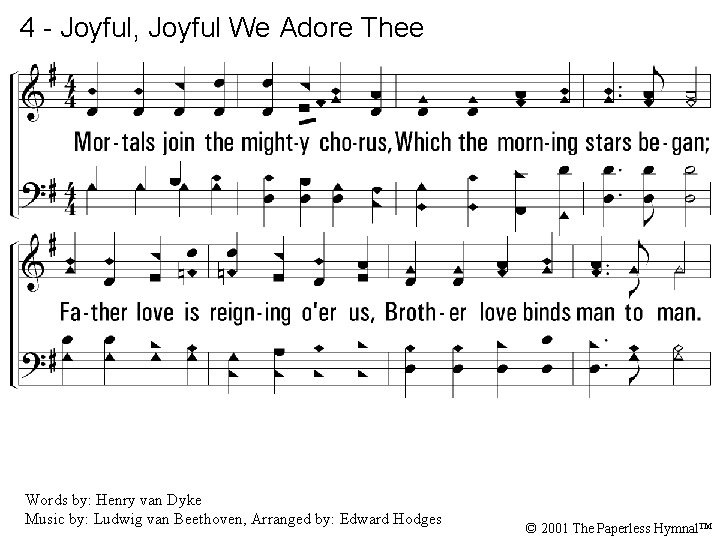 4 - Joyful, Joyful We Adore Thee 4. Mortals join the mighty chorus, Which