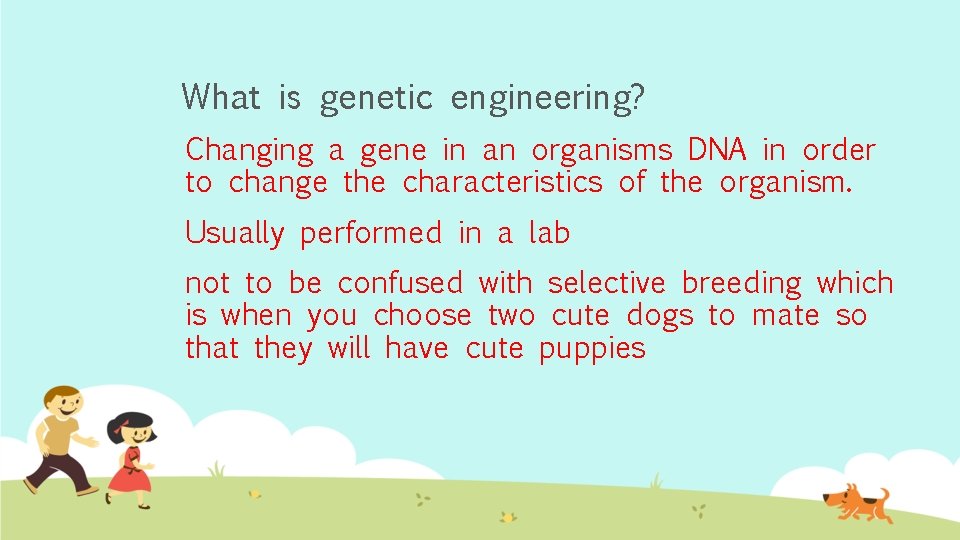 What is genetic engineering? Changing a gene in an organisms DNA in order to