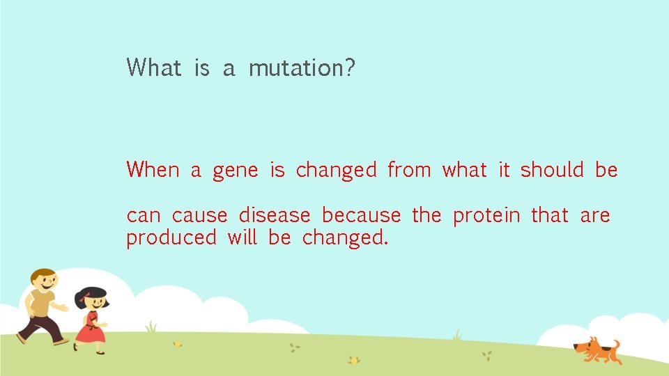 What is a mutation? When a gene is changed from what it should be