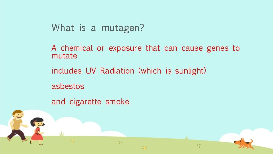 What is a mutagen? A chemical or exposure that can cause genes to mutate