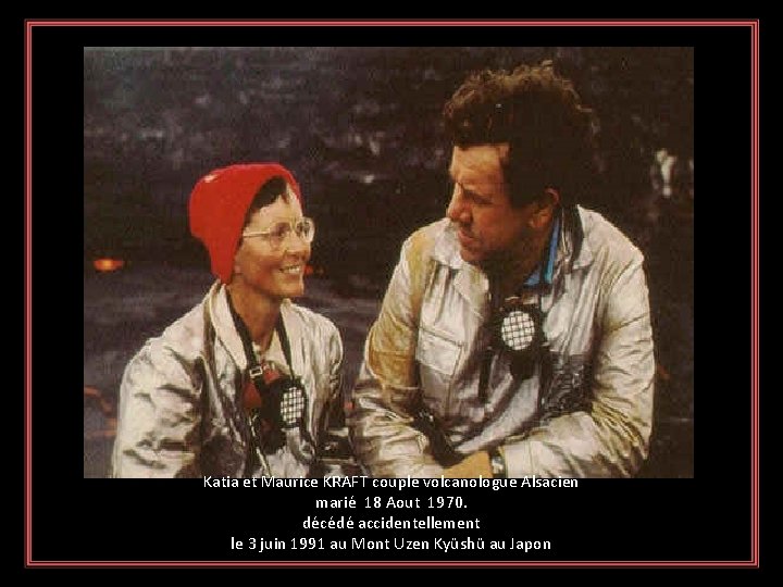 Katia et Maurice KRAFT couple volcanologue Alsacien marié 18 Aout 1970. décédé accidentellement le