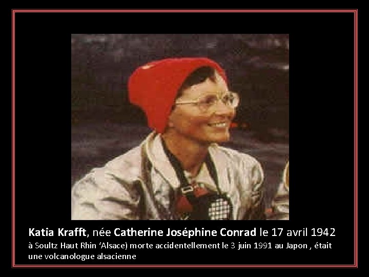 Katia Krafft, née Catherine Joséphine Conrad le 17 avril 1942 à Soultz Haut Rhin