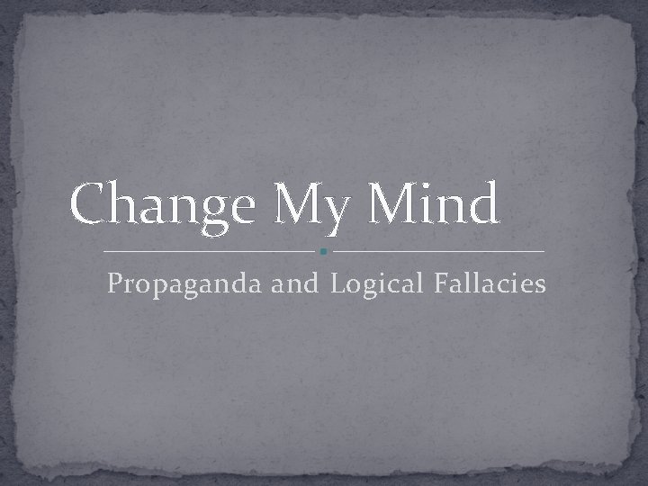 Change My Mind Propaganda and Logical Fallacies 