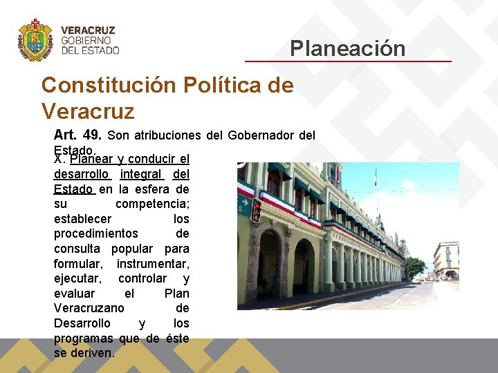 Planeación Constitución Política de Veracruz Art. 49. Son atribuciones del Gobernador del Estado. X.